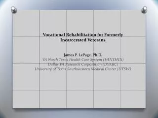 Vocational Rehabilitation for Formerly Incarcerated Veterans James P. LePage, Ph.D.