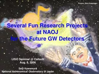 Several Fun Research Projects at NAOJ for the Future GW Detectors