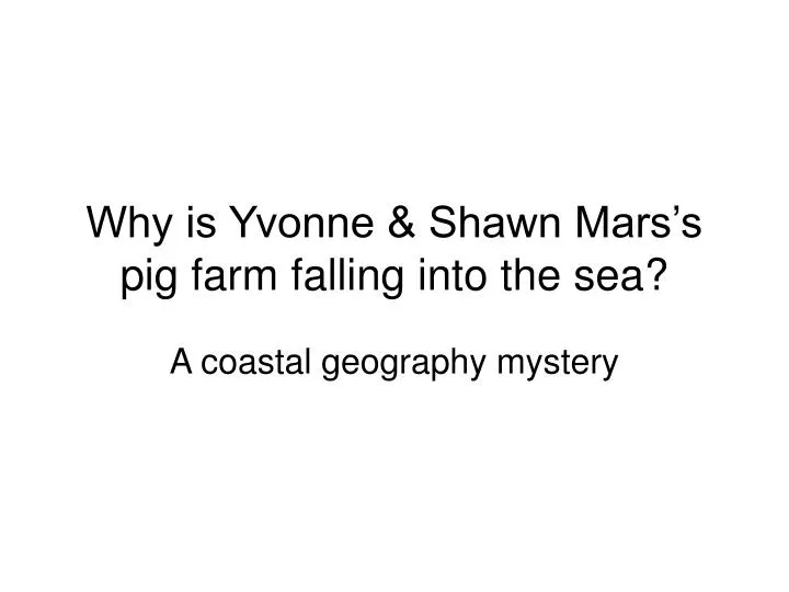 why is yvonne shawn mars s pig farm falling into the sea