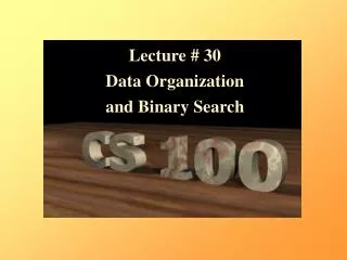 Lecture # 30 Data Organization and Binary Search
