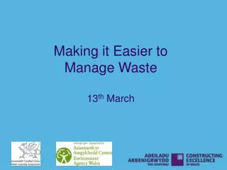 Making it Easier to Manage Waste 13 th March