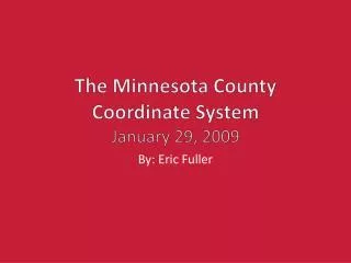 The Minnesota County Coordinate System January 29, 2009