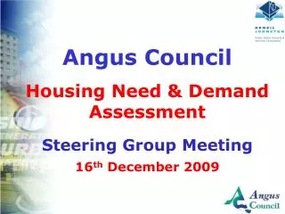 Angus Council Housing Need &amp; Demand Assessment Steering Group Meeting 16 th December 2009