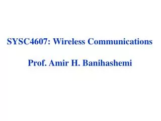 SYSC4607: Wireless Communications Prof. Amir H. Banihashemi