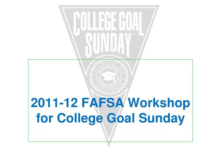 2011 12 fafsa workshop for college goal sunday