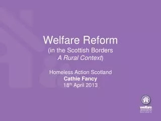 Welfare Reform (in the Scottish Borders A Rural Context ) Homeless Action Scotland Cathie Fancy