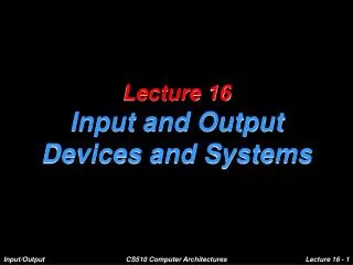 Lecture 16 Input and Output Devices and Systems