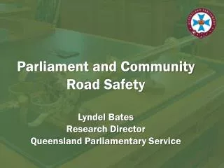 Parliament and Community Road Safety Lyndel Bates Research Director