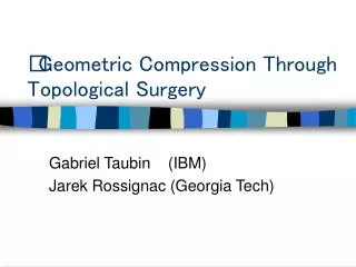 Geometric Compression Through Topological Surgery