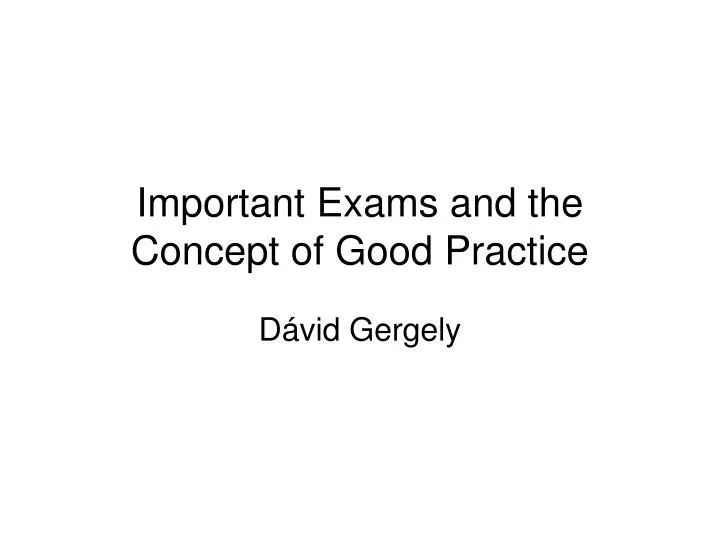important exams and the concept of good practice
