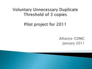 Voluntary Unnecessary Duplicate Threshold of 3 copies Pilot project for 2011