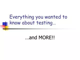 Everything you wanted to know about testing…