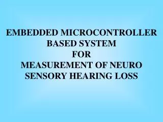 EMBEDDED MICROCONTROLLER BASED SYSTEM FOR MEASUREMENT OF NEURO SENSORY HEARING LOSS