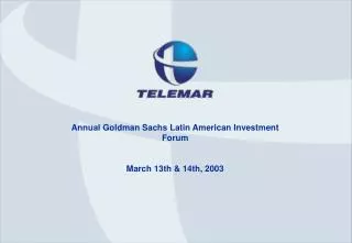 Annual Goldman Sachs Latin American Investment Forum March 13th &amp; 14th, 2003