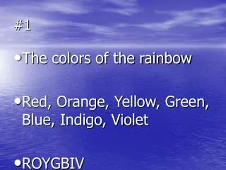 The colors of the rainbow Red, Orange, Yellow, Green, Blue, Indigo, Violet ROYGBIV