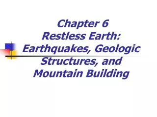 Chapter 6 Restless Earth: Earthquakes, Geologic Structures, and Mountain Building