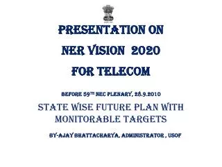 Presentation on NER VISION 2020 FOR TELECOM Before 59 th NEC Plenary, 28.9.2010