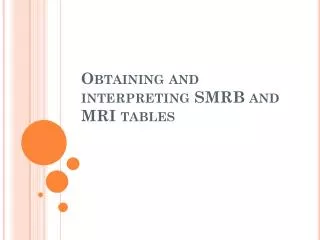 Obtaining and interpreting SMRB and MRI tables