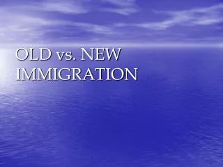 OLD vs. NEW IMMIGRATION
