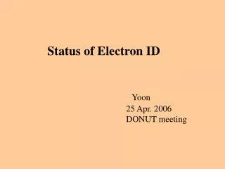 Status of Electron ID Yoon 25 Apr. 2006
