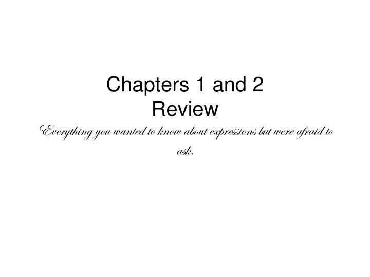 chapters 1 and 2 review everything you wanted to know about expressions but were afraid to ask