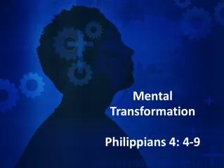 Mental Transformation Philippians 4: 4-9