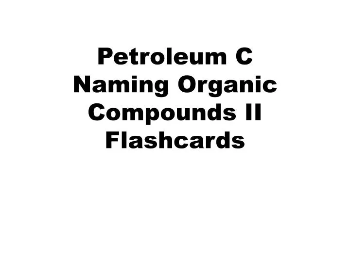 petroleum c naming organic compounds ii flashcards