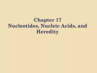 Chapter 17 Nucleotides, Nucleic Acids, and Heredity