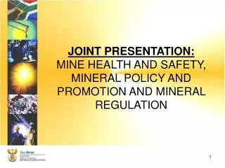 JOINT PRESENTATION: MINE HEALTH AND SAFETY, MINERAL POLICY AND PROMOTION AND MINERAL REGULATION
