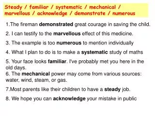 Steady / familiar / systematic / mechanical / marvellous / acknowledge / demonstrate / numerous