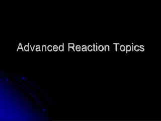 Advanced Reaction Topics