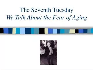 The Seventh Tuesday We Talk About the Fear of Aging