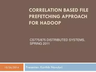 Correlation based File Prefetching Approach for Hadoop