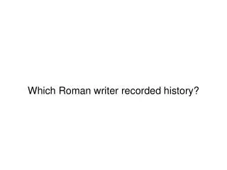 Which Roman writer recorded history?