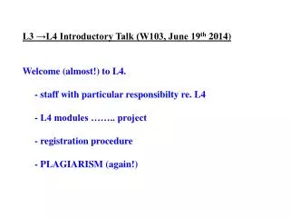 L3 ?L4 Introductory Talk (W103, June 19 th 2014) Welcome (almost!) to L4.