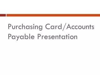 Purchasing Card/Accounts Payable Presentation