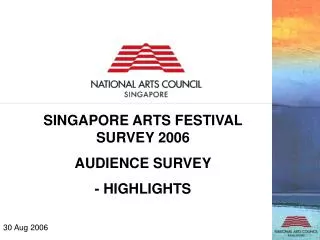 SINGAPORE ARTS FESTIVAL SURVEY 2006 AUDIENCE SURVEY - HIGHLIGHTS
