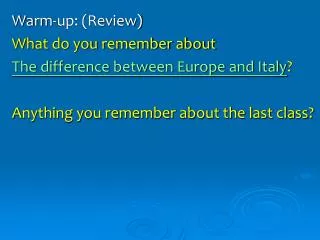 Warm-up: (Review) What do you remember about The difference between Europe and Italy ?