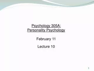 Psychology 305A: Personality Psychology February 11 Lecture 10