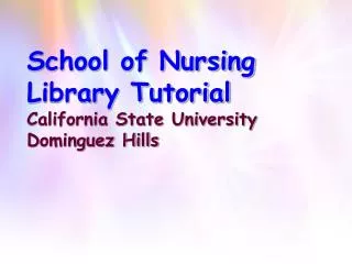 School of Nursing Library Tutorial California State University Dominguez Hills