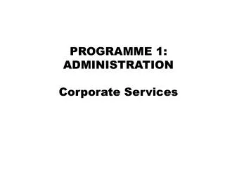 PROGRAMME 1: ADMINISTRATION Corporate Services