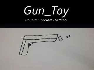 Water Gun_Toy BY: JAIME SUSAN THOMAS