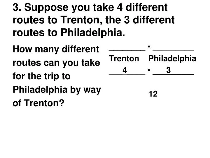 3 suppose you take 4 different routes to trenton the 3 different routes to philadelphia
