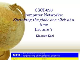 CSCI-690 C omputer Networks: Shrinking the globe one click at a time Lecture 7