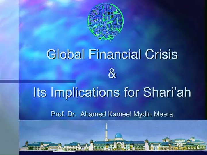 global financial crisis its implications for shari ah prof dr ahamed kameel mydin meera