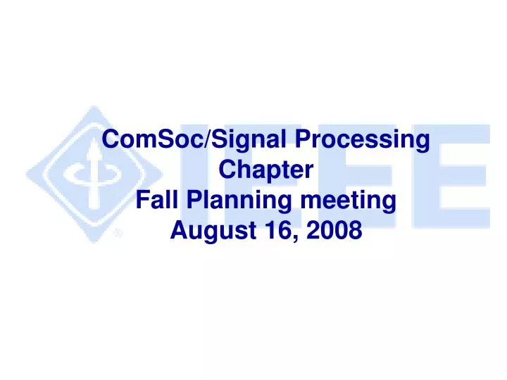 comsoc signal processing chapter fall planning meeting august 16 2008