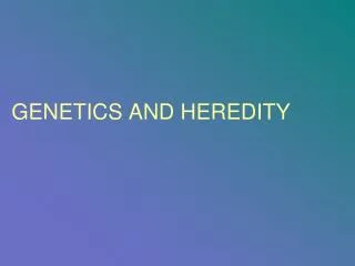 GENETICS AND HEREDITY
