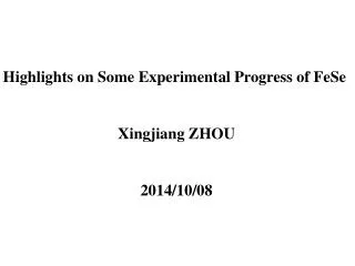 Highlights on Some Experimental Progress of FeSe Xingjiang ZHOU 2014/10/08