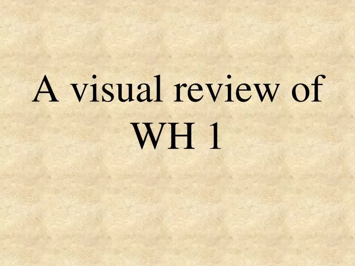 a visual review of wh 1