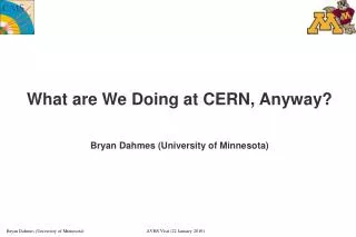 What are We Doing at CERN, Anyway? Bryan Dahmes (University of Minnesota) ?